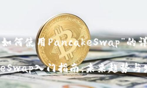以下是关于“TP钱包如何使用PancakeSwap”的详细介绍和相关信息。

TP钱包使用PancakeSwap入门指南：未来趋势与发展